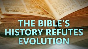 The Bible’s historical accounts are important, and refute evolution