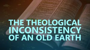 The theological inconsistency of an old Earth