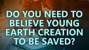 Do you need to believe young earth creation to be saved?