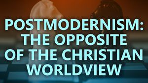 Postmodernism: the opposite of the Christian worldview