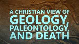 A Christian view of geology, paleontology, and death