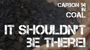 Carbon14 in Coal? It shouldn’t be there!